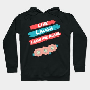 Live Laugh Leave Me Alone - Funny Take on the Uplifting Saying Hoodie